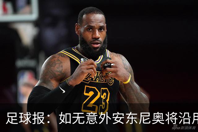 足球报：如无意外安东尼奥将沿用532，拼下三分基本有望锁定头名